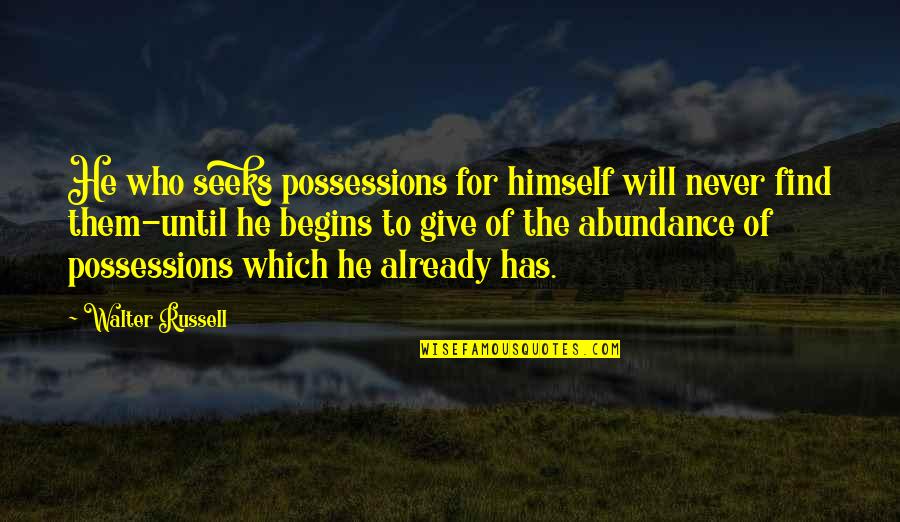 Seeks Quotes By Walter Russell: He who seeks possessions for himself will never Seeks Quotes By Walter Russell: He who seeks possessions for himself will never