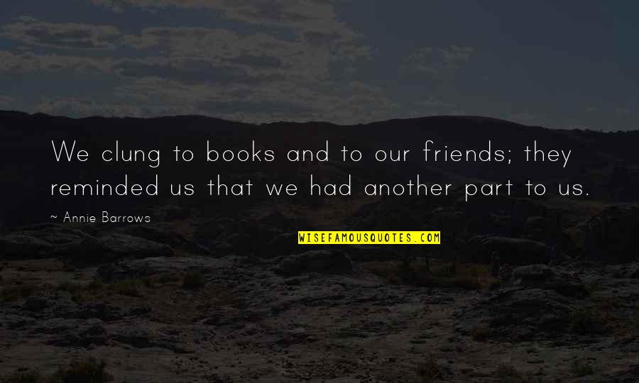 Seelbachs Liquor Quotes By Annie Barrows: We clung to books and to our friends; Seelbachs Liquor Quotes By Annie Barrows: We clung to books and to our friends;