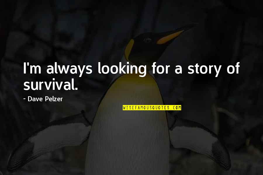 Seeley Quotes By Dave Pelzer: I'm always looking for a story of survival. Seeley Quotes By Dave Pelzer: I'm always looking for a story of survival.