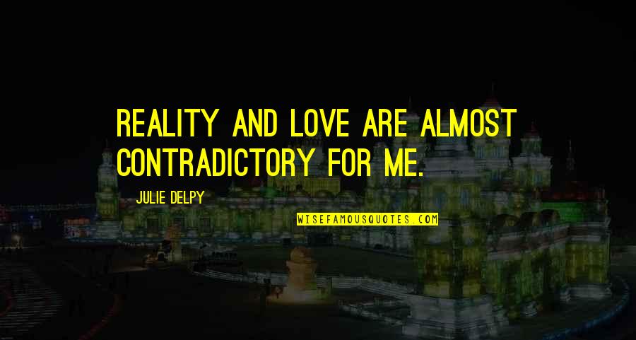 Seelie Court Quotes By Julie Delpy: Reality and love are almost contradictory for me.