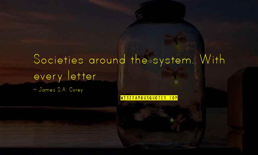 Seelig Law Quotes By James S.A. Corey: Societies around the system. With every letter