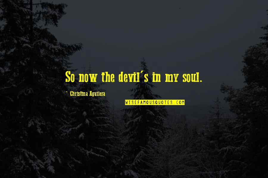 Seeliger Chopper Quotes By Christina Aguilera: So now the devil's in my soul. Seeliger Chopper Quotes By Christina Aguilera: So now the devil's in my soul.