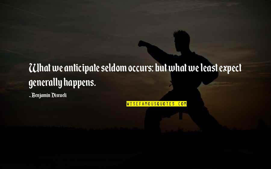 Seelman Construction Quotes By Benjamin Disraeli: What we anticipate seldom occurs: but what we
