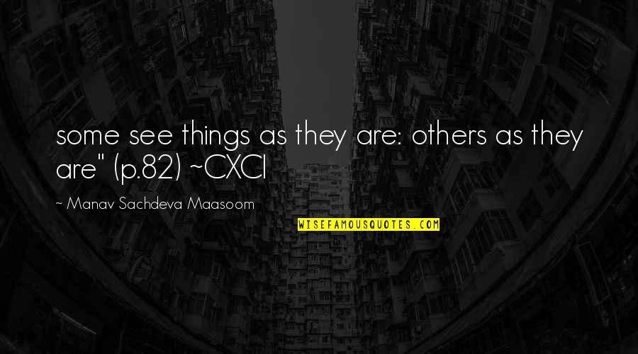 Seelos Quotes By Manav Sachdeva Maasoom: some see things as they are: others as