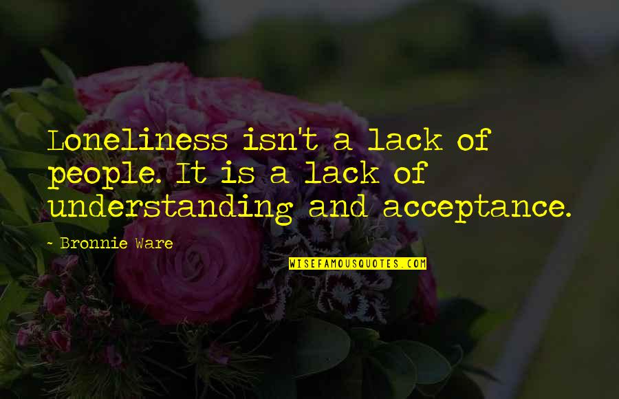 Seely Castle Quotes By Bronnie Ware: Loneliness isn't a lack of people. It is