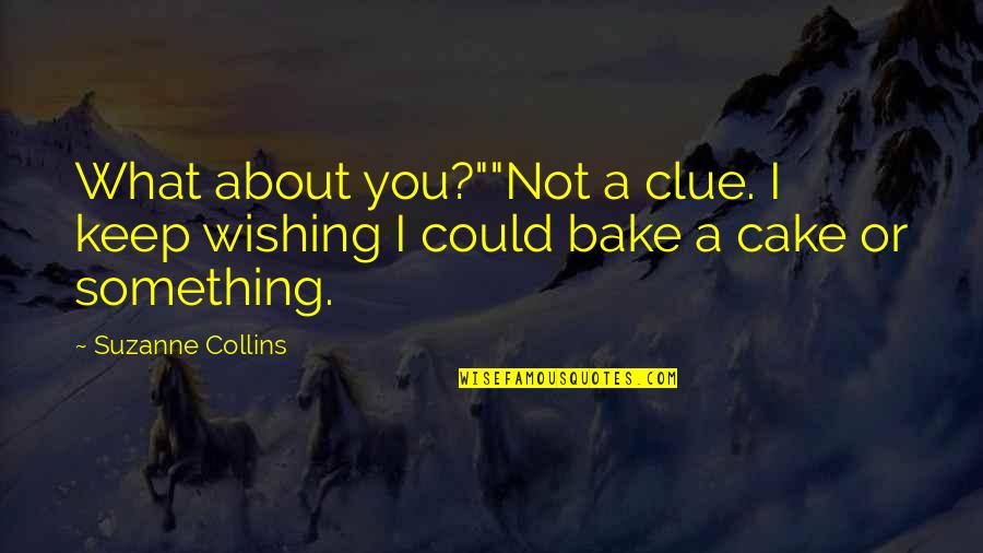 Seely Castle Quotes By Suzanne Collins: What about you?""Not a clue. I keep wishing