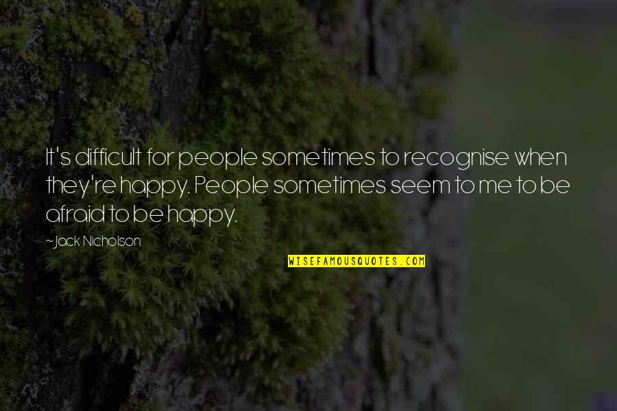 Seem Happy Quotes By Jack Nicholson: It's difficult for people sometimes to recognise when