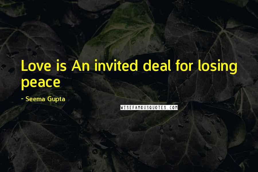 Seema Gupta quotes: Love is An invited deal for losing peace