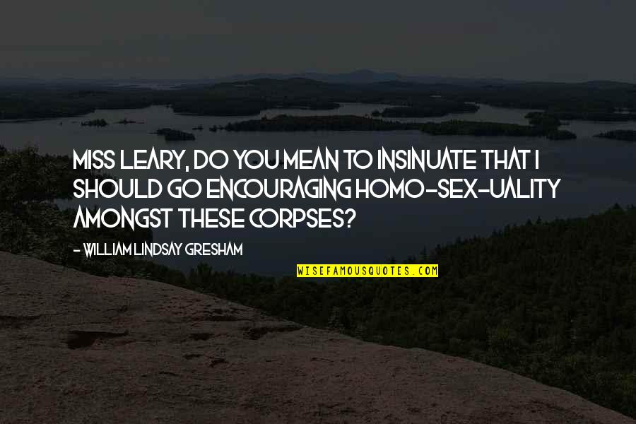 Seemann Nina Quotes By William Lindsay Gresham: Miss Leary, do you mean to insinuate that Seemann Nina Quotes By William Lindsay Gresham: Miss Leary, do you mean to insinuate that