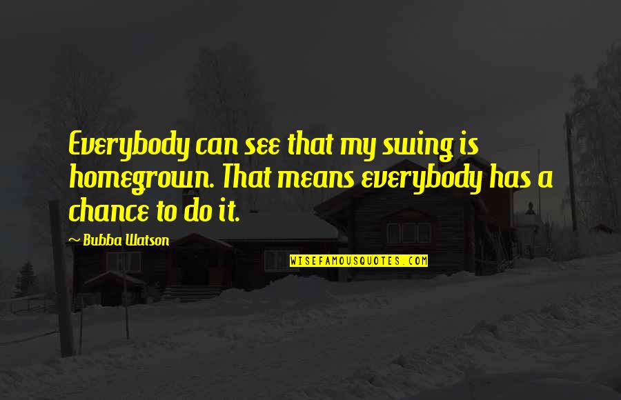 Seemannia Quotes By Bubba Watson: Everybody can see that my swing is homegrown.