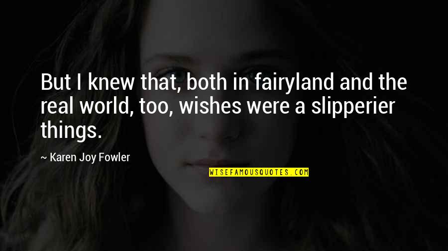 Seemans Quotes By Karen Joy Fowler: But I knew that, both in fairyland and Seemans Quotes By Karen Joy Fowler: But I knew that, both in fairyland and