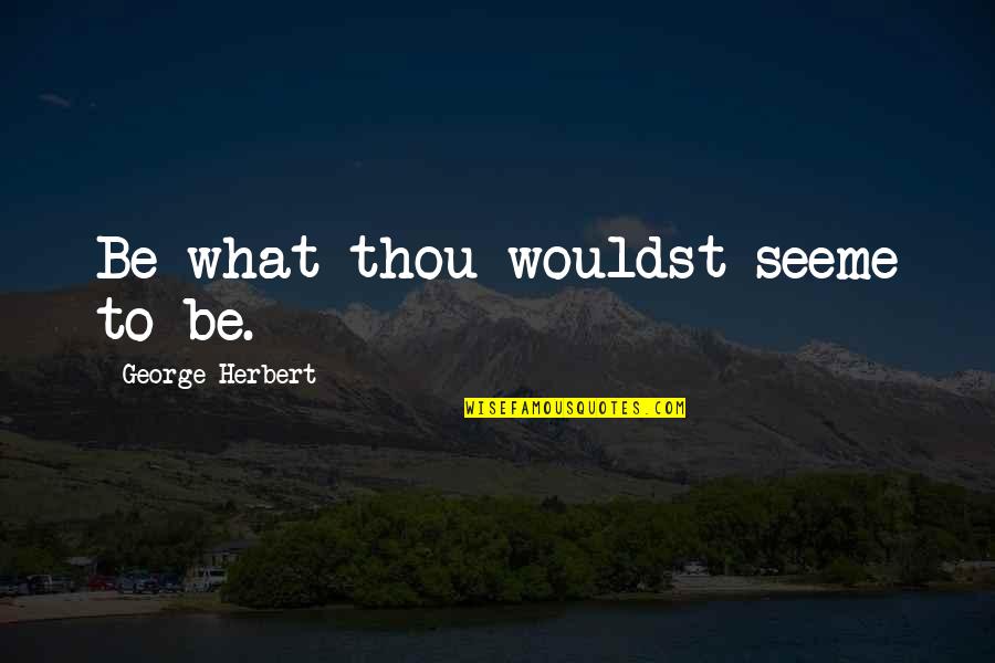 Seeme Quotes By George Herbert: Be what thou wouldst seeme to be.