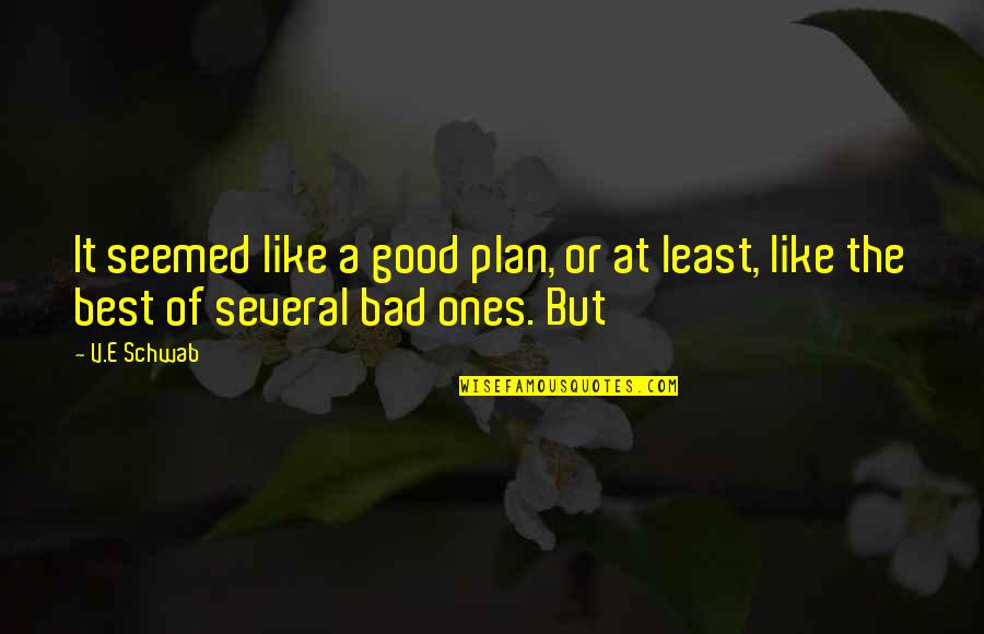 Seemed Like A Good Quotes By V.E Schwab: It seemed like a good plan, or at