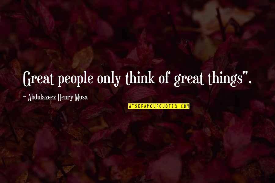 Seemeth Quotes By Abdulazeez Henry Musa: Great people only think of great things".