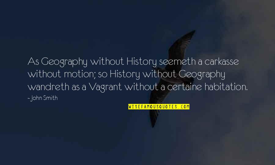 Seemeth Quotes By John Smith: As Geography without History seemeth a carkasse without Seemeth Quotes By John Smith: As Geography without History seemeth a carkasse without