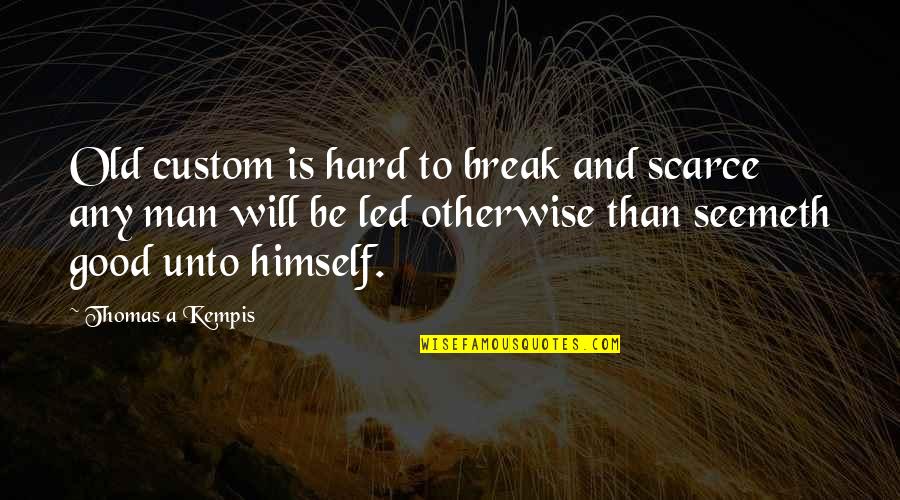 Seemeth Quotes By Thomas A Kempis: Old custom is hard to break and scarce