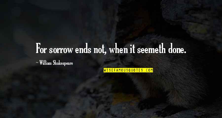 Seemeth Quotes By William Shakespeare: For sorrow ends not, when it seemeth done. Seemeth Quotes By William Shakespeare: For sorrow ends not, when it seemeth done.