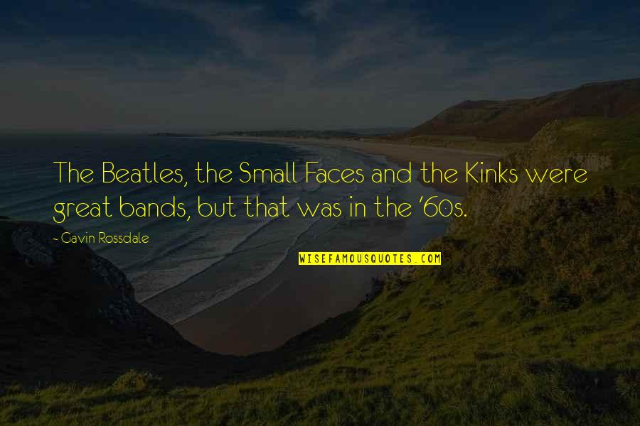 Seemetoknow Quotes By Gavin Rossdale: The Beatles, the Small Faces and the Kinks