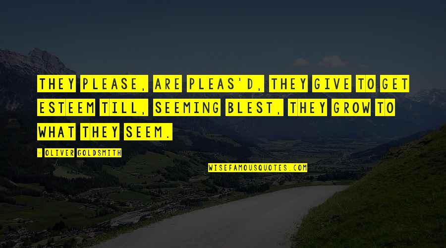 Seeming Quotes By Oliver Goldsmith: They please, are pleas'd, they give to get Seeming Quotes By Oliver Goldsmith: They please, are pleas'd, they give to get