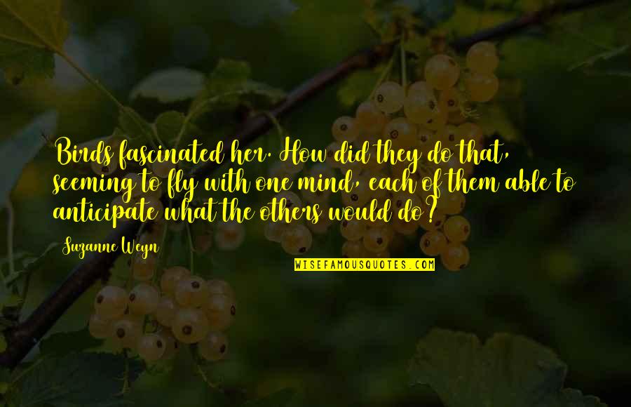 Seeming Quotes By Suzanne Weyn: Birds fascinated her. How did they do that, Seeming Quotes By Suzanne Weyn: Birds fascinated her. How did they do that,