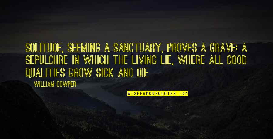 Seeming Quotes By William Cowper: Solitude, seeming a sanctuary, proves a grave; a Seeming Quotes By William Cowper: Solitude, seeming a sanctuary, proves a grave; a