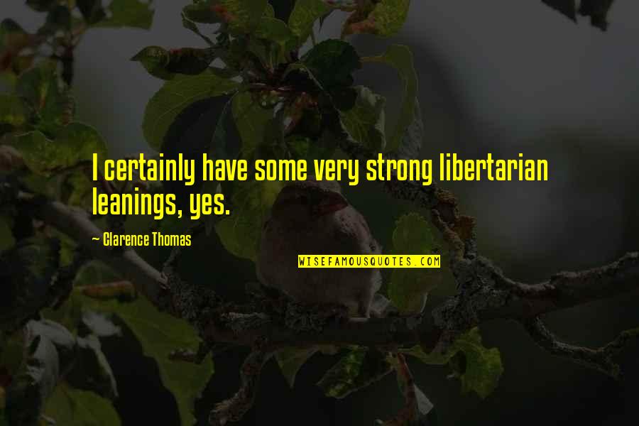 Seemingly Deep Quotes By Clarence Thomas: I certainly have some very strong libertarian leanings,