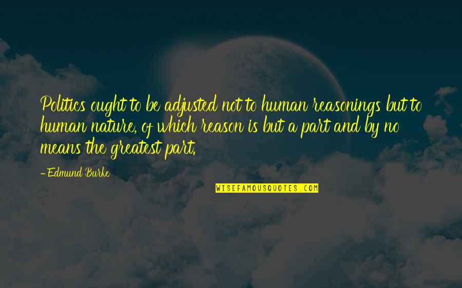 Seemliness Quotes By Edmund Burke: Politics ought to be adjusted not to human