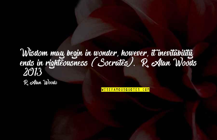 Seemliness Quotes By R. Alan Woods: Wisdom may begin in wonder, however, it inevitability