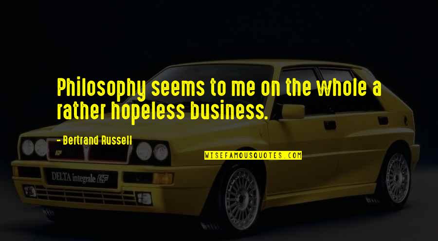 Seems Hopeless Quotes By Bertrand Russell: Philosophy seems to me on the whole a Seems Hopeless Quotes By Bertrand Russell: Philosophy seems to me on the whole a