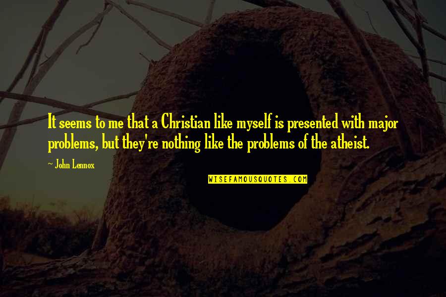 Seems Like Quotes By John Lennox: It seems to me that a Christian like