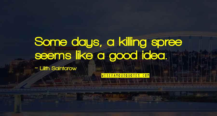 Seems Like Quotes By Lilith Saintcrow: Some days, a killing spree seems like a