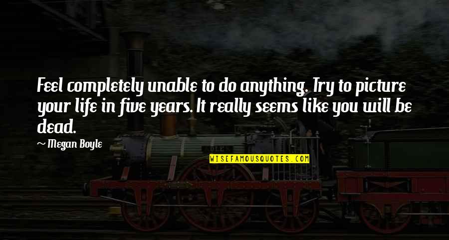 Seems Like Quotes By Megan Boyle: Feel completely unable to do anything. Try to