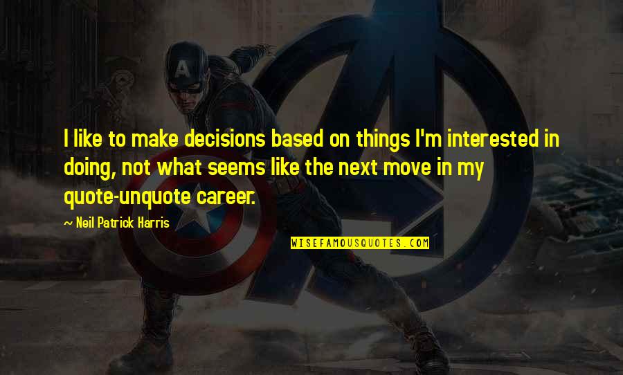 Seems Like Quotes By Neil Patrick Harris: I like to make decisions based on things