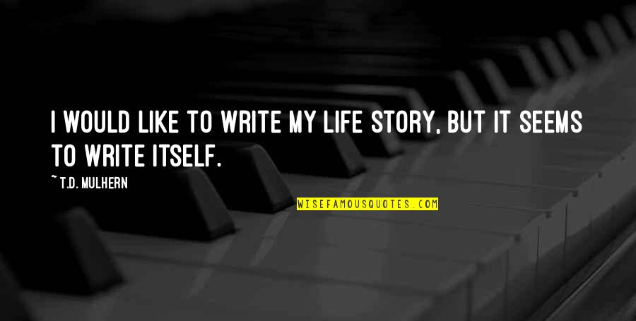 Seems Like Quotes By T.D. Mulhern: I would like to write my life story,