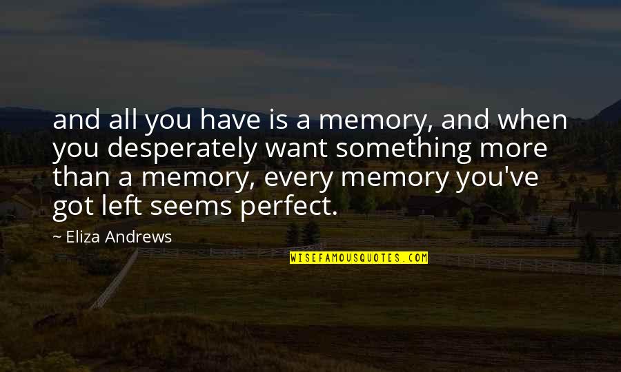 Seems Perfect Quotes By Eliza Andrews: and all you have is a memory, and