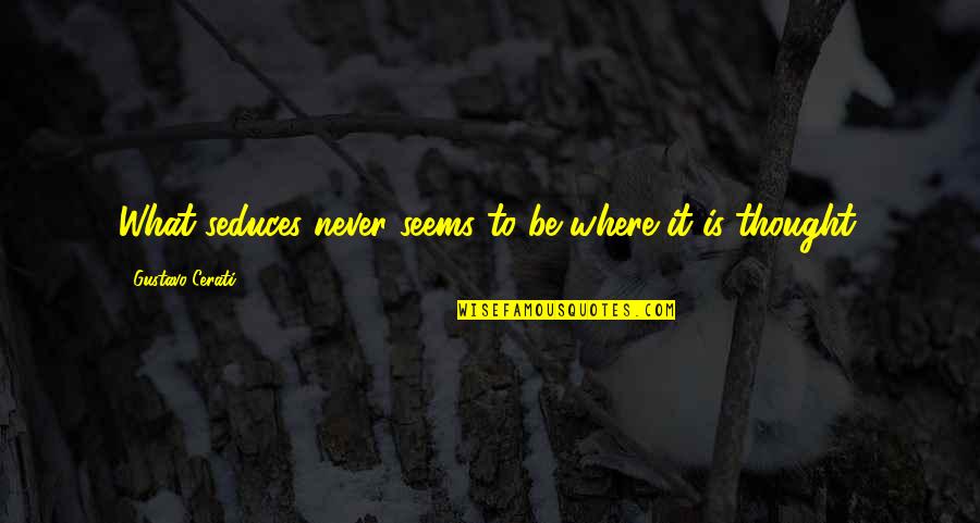 Seems Quotes By Gustavo Cerati: What seduces never seems to be where it