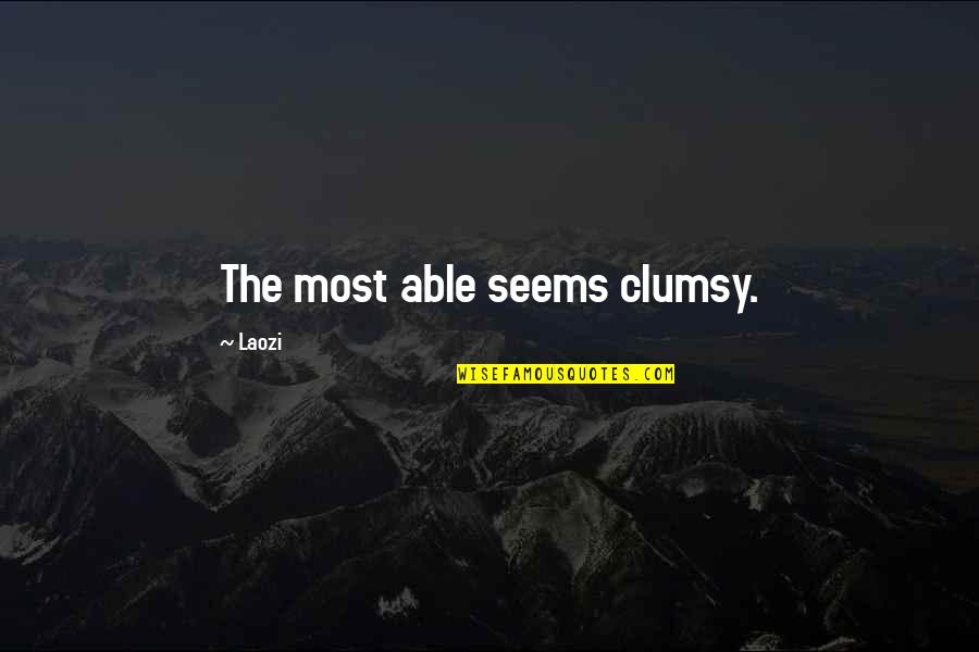 Seems Quotes By Laozi: The most able seems clumsy.
