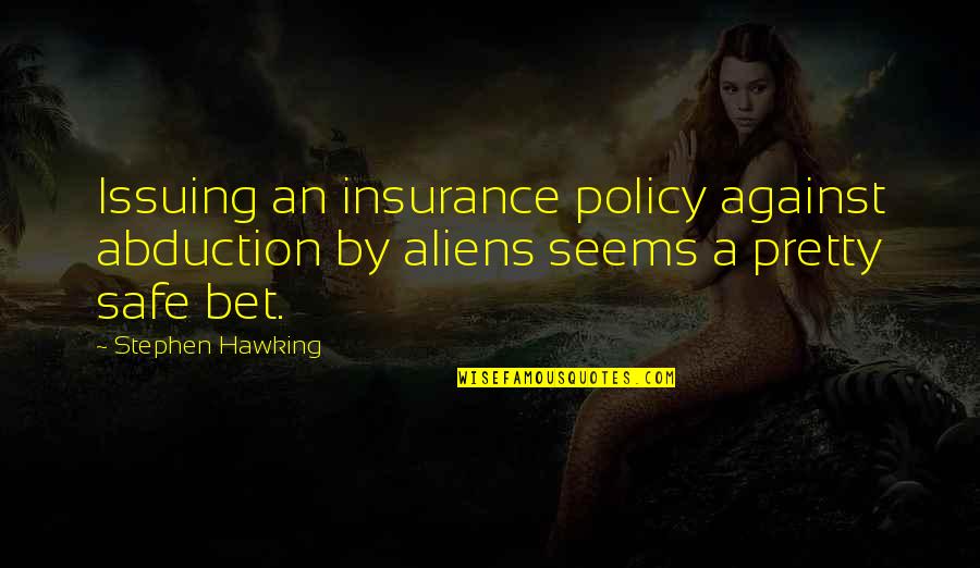 Seems Quotes By Stephen Hawking: Issuing an insurance policy against abduction by aliens
