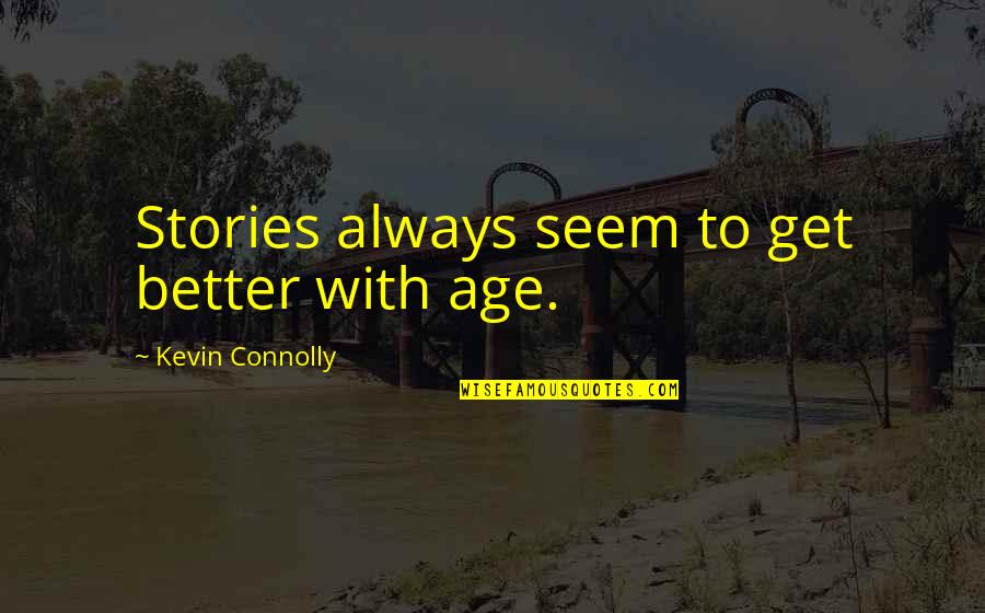 Seem'st Quotes By Kevin Connolly: Stories always seem to get better with age.