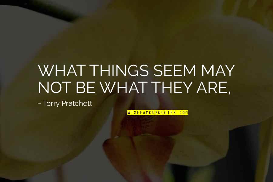 Seem'st Quotes By Terry Pratchett: WHAT THINGS SEEM MAY NOT BE WHAT THEY