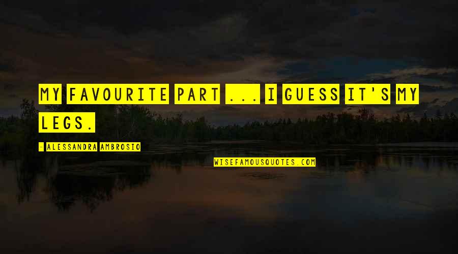 Seen Better Days Quotes By Alessandra Ambrosio: My favourite part ... I guess it's my Seen Better Days Quotes By Alessandra Ambrosio: My favourite part ... I guess it's my