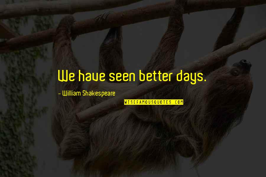 Seen Better Days Quotes By William Shakespeare: We have seen better days. Seen Better Days Quotes By William Shakespeare: We have seen better days.