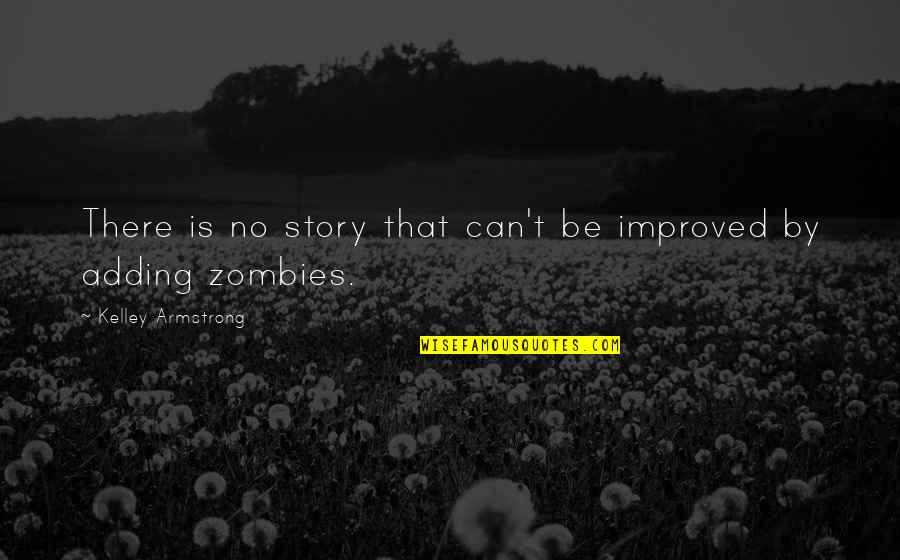 Seen Chat Quotes By Kelley Armstrong: There is no story that can't be improved Seen Chat Quotes By Kelley Armstrong: There is no story that can't be improved