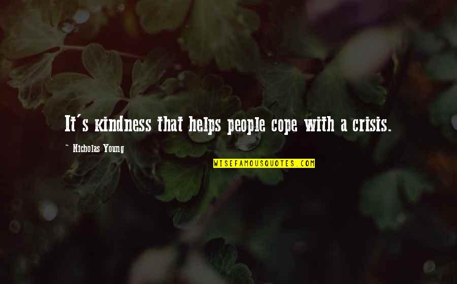 Seen Chat Quotes By Nicholas Young: It's kindness that helps people cope with a Seen Chat Quotes By Nicholas Young: It's kindness that helps people cope with a