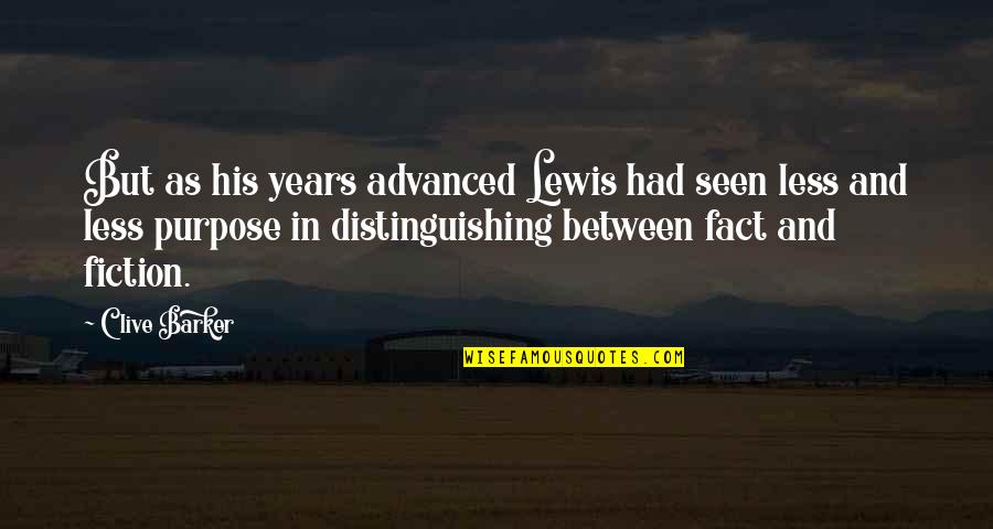 Seen Less Quotes By Clive Barker: But as his years advanced Lewis had seen Seen Less Quotes By Clive Barker: But as his years advanced Lewis had seen