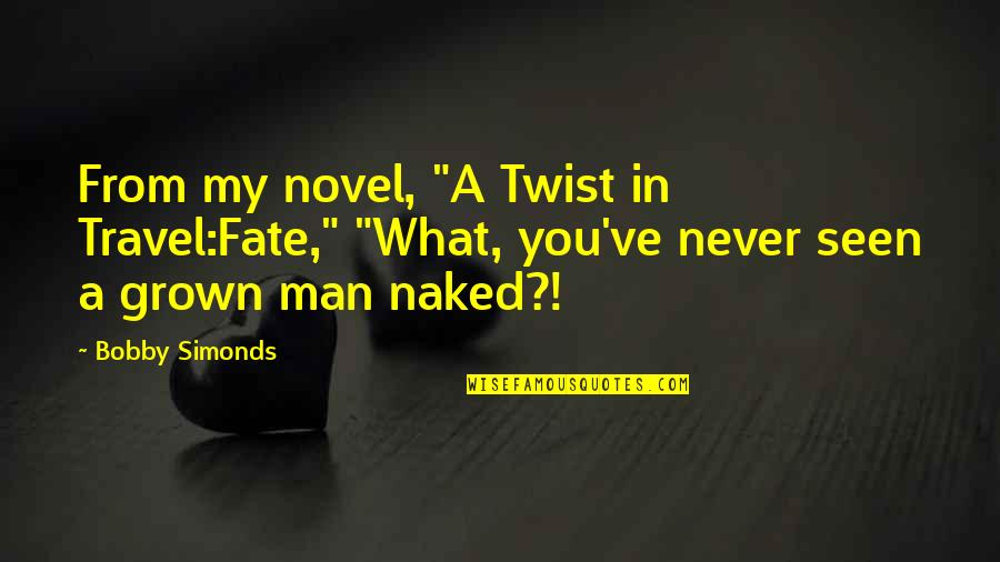 Seen Travel Quotes By Bobby Simonds: From my novel, "A Twist in Travel:Fate," "What, Seen Travel Quotes By Bobby Simonds: From my novel, "A Twist in Travel:Fate," "What,