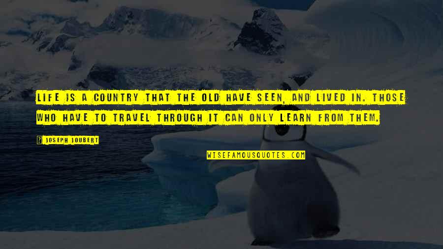Seen Travel Quotes By Joseph Joubert: Life is a country that the old have Seen Travel Quotes By Joseph Joubert: Life is a country that the old have