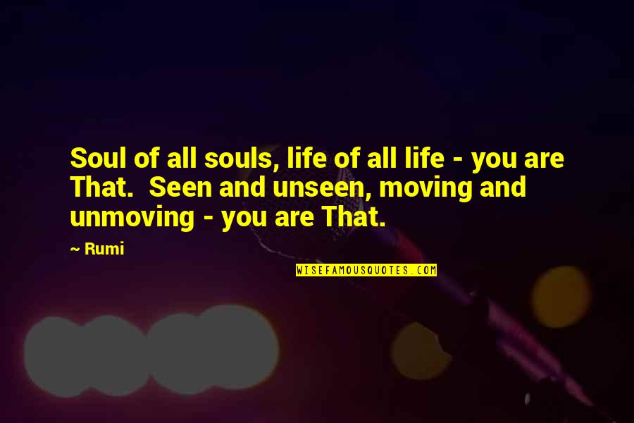 Seen You Quotes By Rumi: Soul of all souls, life of all life