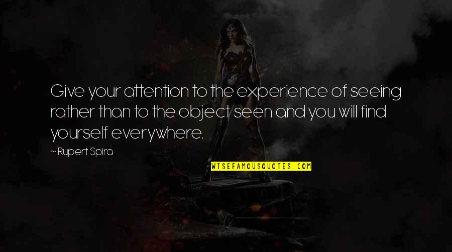 Seen You Quotes By Rupert Spira: Give your attention to the experience of seeing