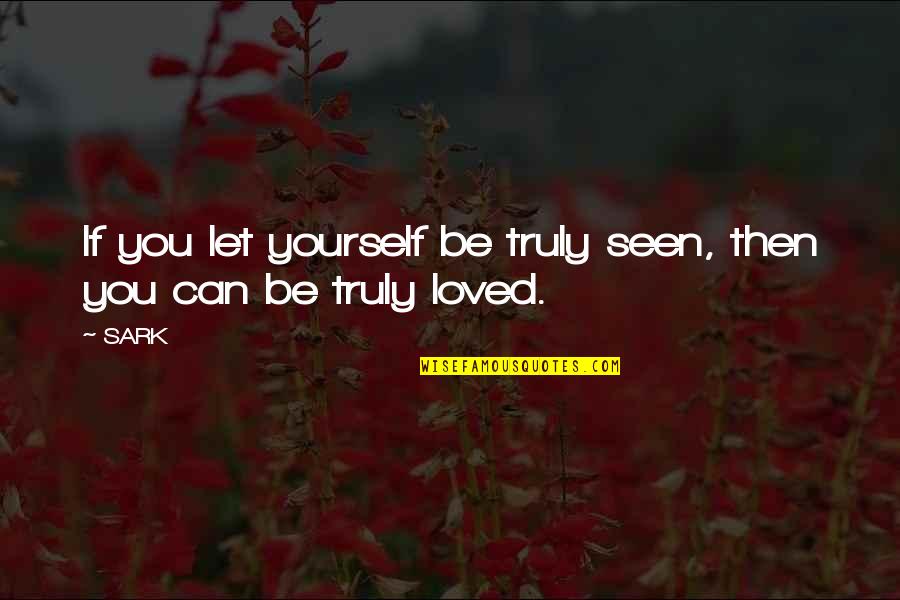 Seen You Quotes By SARK: If you let yourself be truly seen, then